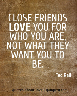 ... love you for who you are, not what they want you to be, ~ Ted Rall