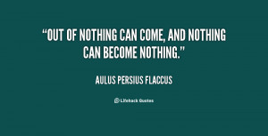 quote-Aulus-Persius-Flaccus-out-of-nothing-can-come-and-nothing-63402 ...