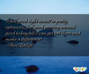 feel good right now i m pretty optimistic feel good moving around good ...