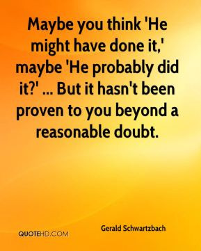 ... been proven to you beyond a reasonable doubt. - Gerald Schwartzbach