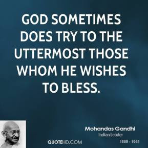 Mohandas Gandhi - God sometimes does try to the uttermost those whom ...