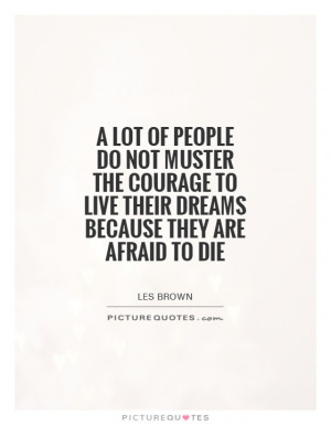 ... to live their dreams because they are afraid to die Picture Quote #1