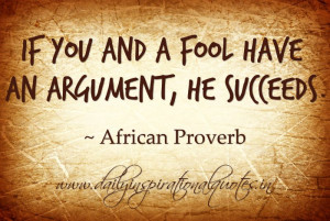 ... fool have an argument, he succeeds. ~ African Proverb… ( Proverbs
