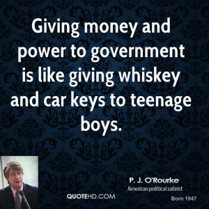 Giving money and power to government is like giving whiskey and car ...