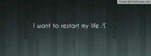 want to restart my life Profile Facebook Covers