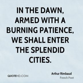 Arthur Rimbaud - In the dawn, armed with a burning patience, we shall ...