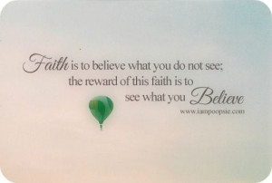 Faith is to believe what you do not see