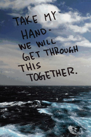 Take my hand - we will get through this together. #quote