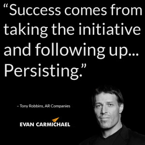... initiative and following up... Persisting.” – Tony Robbins #