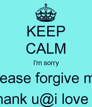 KEEP CALM I'm sorry please forgive me thank u@i love u