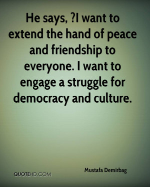 He says, ?I want to extend the hand of peace and friendship to ...
