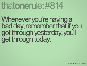 Whenever you're having a bad day, remember that if you got through ...
