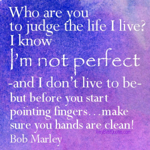 Bob Marley Quote Pictures – Who are you to judge the life I live?