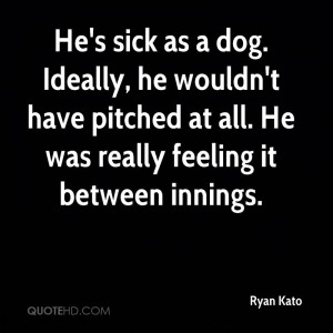 He’s Sick As A Dog. Ideally, He Wouldn’t Have Pitched At All. He ...
