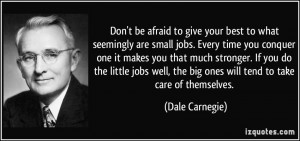 Don't be afraid to give your best to what seemingly are small jobs ...