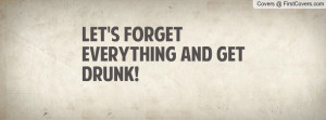 LET'S FORGET EVERYTHING AND GET DRUNK Profile Facebook Covers