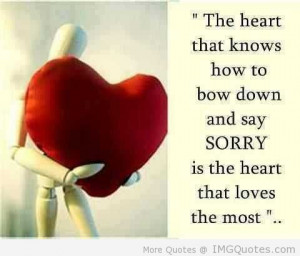 ... Down And Say Sorry Is The Heart That Loves The Most - Apology Quote