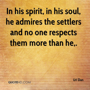 ... soul, he admires the settlers and no one respects them more than he