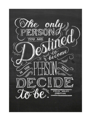 ... destined to become is the person you decide to be. ~ Ralph Waldo