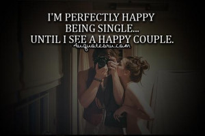 Im perfectly happy being single until i see a happy couple life quote