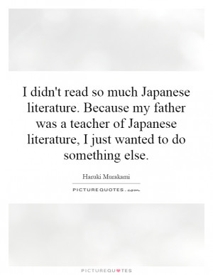 ... Japanese literature, I just wanted to do something else Picture Quote