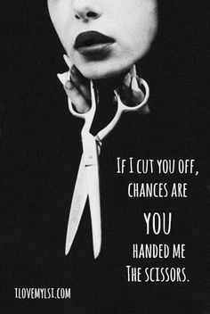 ... you handed me the scissors. More awesome quotes on our Facebook page