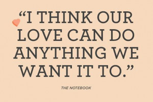 Think Our Love Can Do Anyhthing We Want It To - Romantic Quote