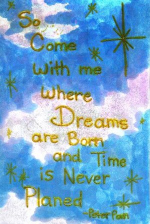 so come with me where dreams are born and time is never planned ...