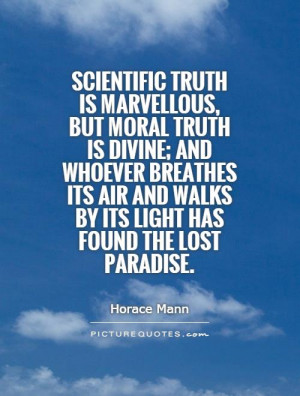 Scientific truth is marvellous, but moral truth is divine; and whoever ...