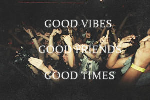 ... edit rave textual mindfuck good times good vibes raving good friends