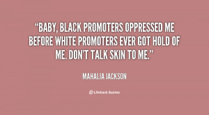 Baby, black promoters oppressed me before white promoters ever got ...