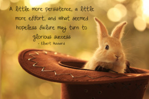 ... effort, and what seemed hopeless failure may turn to glorious success