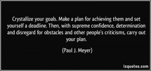 ... and other people's criticisms, carry out your plan. - Paul J. Meyer