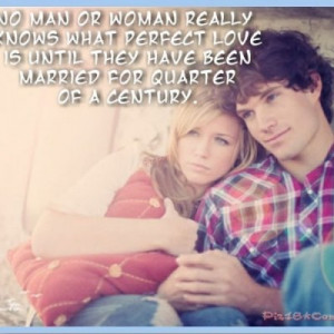 No man or Woman Really Knows What Perfect Love Is Until They Have Been ...