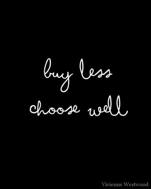 Buy less, choose well :)