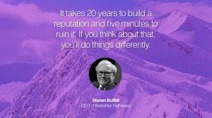 It takes 20 years to build a reputation and five minutes to ruin it ...