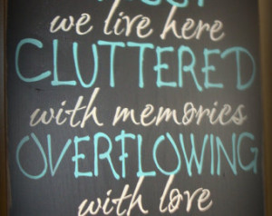 This House is Messy, We Live Here, Cluttered With Memories ...