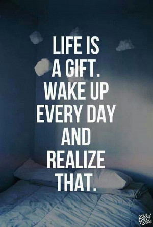 Life is a gift....