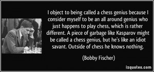 object to being called a chess genius because I consider myself to ...