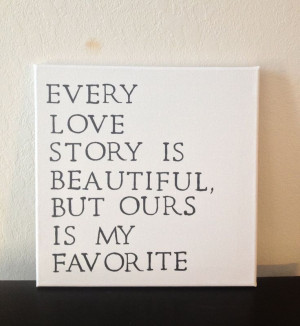 ... Quote Canvas - Every Love Story Is Beautiful, But Ours Is My Favorite