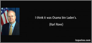 think it was Osama bin Laden's. - Karl Rove