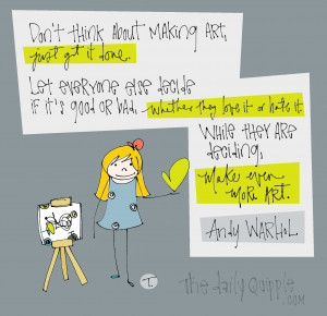 Don't think about making art, just get it done. Let everyone else ...