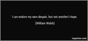 quote-i-can-endure-my-own-despair-but-not-another-s-hope-william-walsh ...