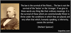 The law is the survival of the fittest.... The law is not the survival ...