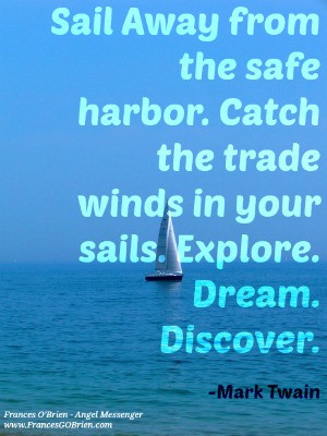 Sail Away from the safe harbor. Catch the trade winds in your sails ...