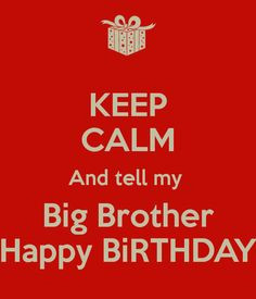... quotes keep calm and tell my big more happy birthday brother quotes