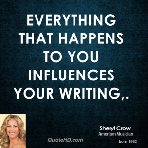 Everything that happens to you influences your writing,.