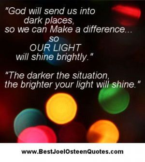 God will send us into dark places so we can make a difference. So our ...