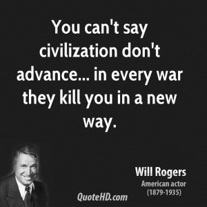 will-rogers-war-quotes-you-cant-say-civilization-dont-advance-in.jpg