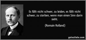 ... schwer, zu sterben, wenn man einen Sinn darin sieht. (Romain Rolland